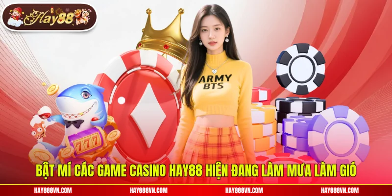 Bật mí các game casino Hay88 hiện đang làm mưa làm gió