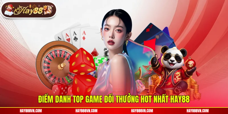 Điểm danh top game đổi thưởng hot nhất Hay88