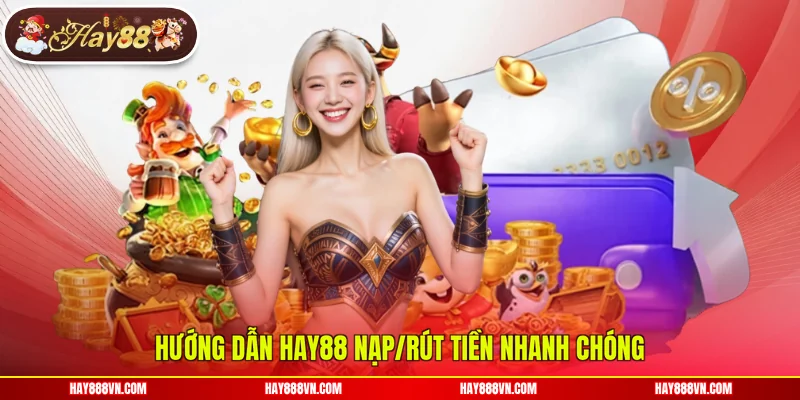 Hướng dẫn Hay88 nạp/rút tiền nhanh chóng