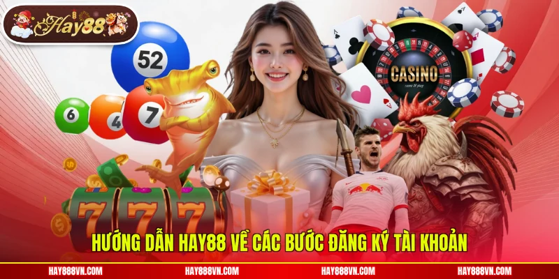 Hướng dẫn Hay88 về các bước đăng ký tài khoản