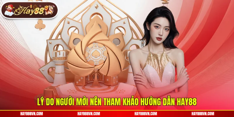 Lý do người mới nên tham khảo hướng dẫn Hay88