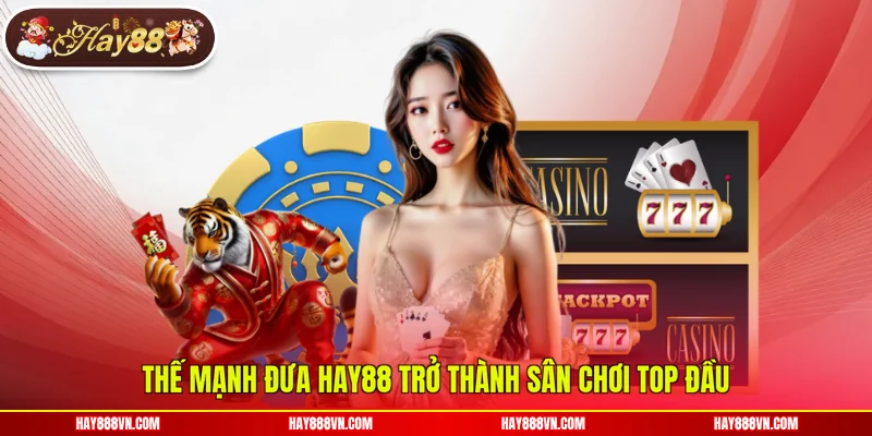 Thế mạnh đưa Hay88 trở thành sân chơi top đầu